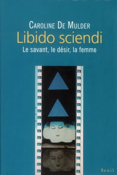 Libido sciendi : le savant, le désir, la femme