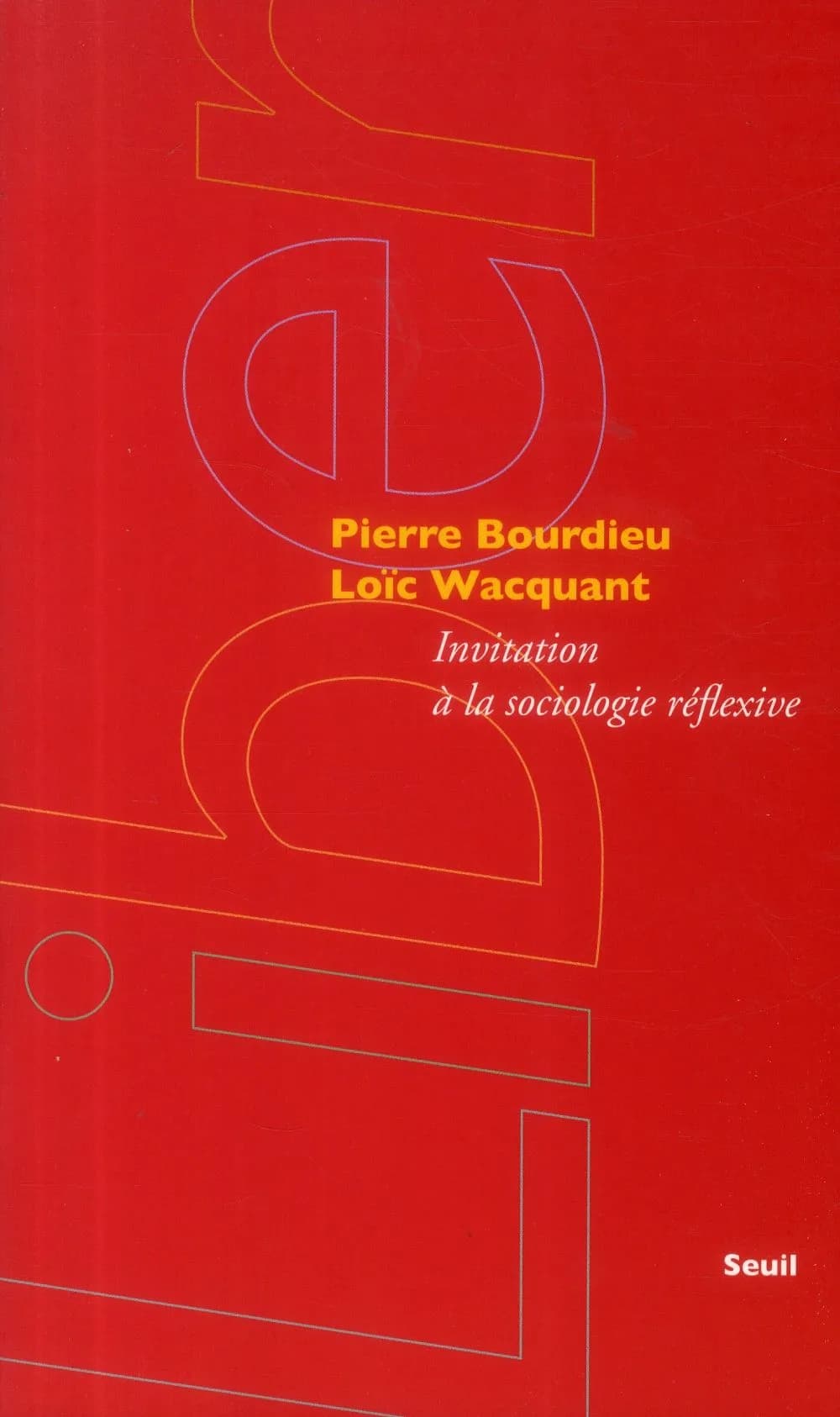 Invitation à la sociologie réflexive (Éd. de la traduction intégrale, corrigée et augmentée) Pierre Bourdieu, Loïc Wacquant ; édition établie par Étienne Ollion