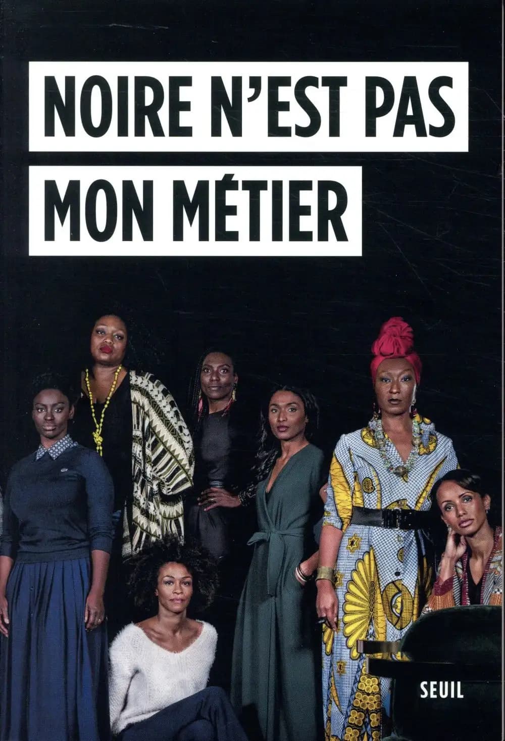 Noire n'est pas mon métier : Nadège Beausson-Diagne, Mata Gabin, Maïmouna Gueye, Eye Haïdara, Rachel Khan, Aïssa Maïga, Sara Martins, Maris-Philomène Nga, Sabine Pakora, Firmine Richard, Sonia Rolland, Magaajyia Silberfeld, Shirley Souagnon, Assa Sylla, K