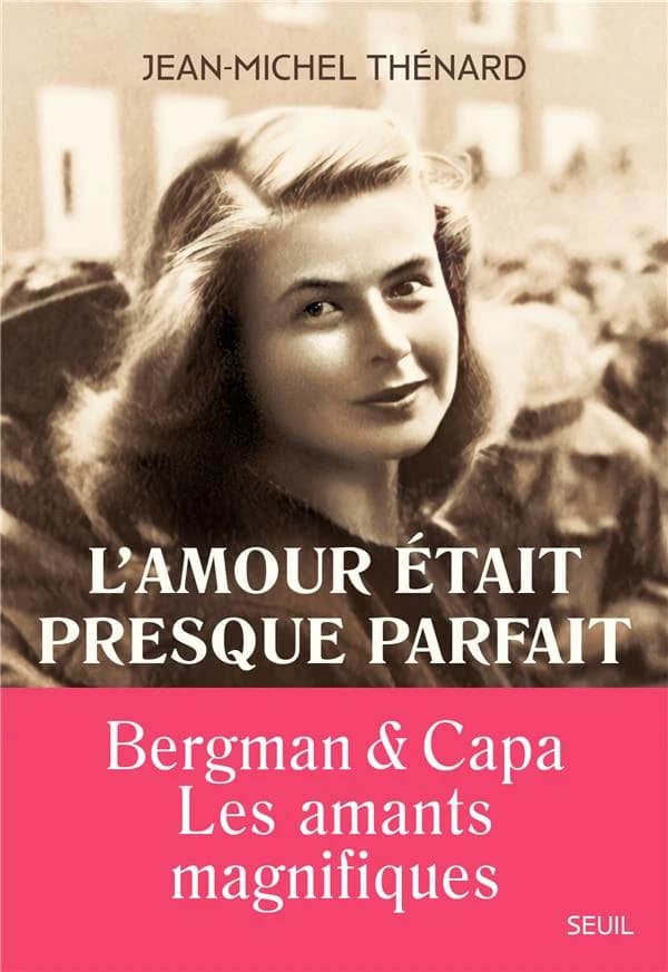 L'amour était presque parfait : Ingrid Bergman et Robert Capa, les amants magnifiques