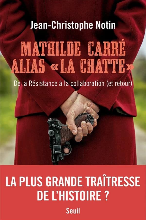 Mathilde Carré alias la Chatte : de la Résistance à la collaboration, et retour