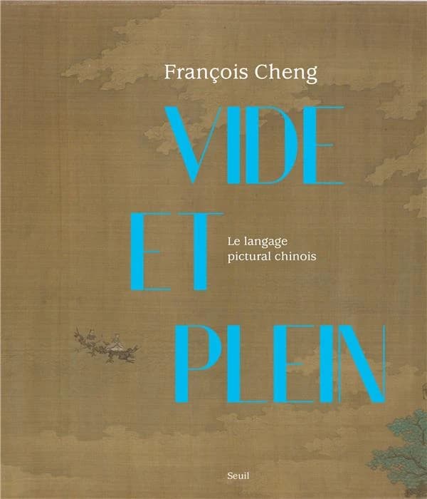 Vide et plein : le langage pictural chinois (Éd. actualisée et illustrée) François Cheng