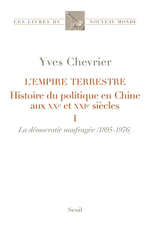 L'empire terrestre : histoire du politique en Chine aux XXe et XXIe siècles. Tome I, La démocratie naufragée, 1895-1976