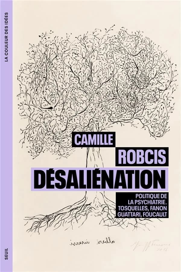 Désaliénation : Politique de la psychiatrie. Tosquelles, Fanon, Guattari, Foucault