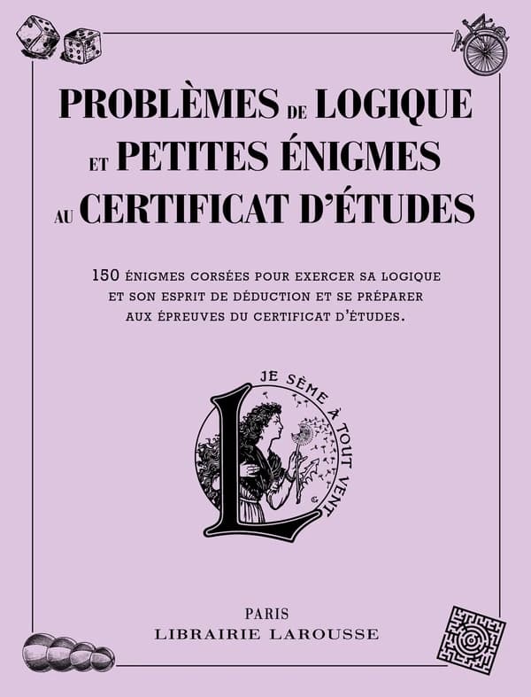 Problèmes de logique et petites énigmes liés au certificat d'études : 150 énigmes corsées pour exercer sa logique et son esprit de déduction et se préparer aux épreuves du certificat d'études