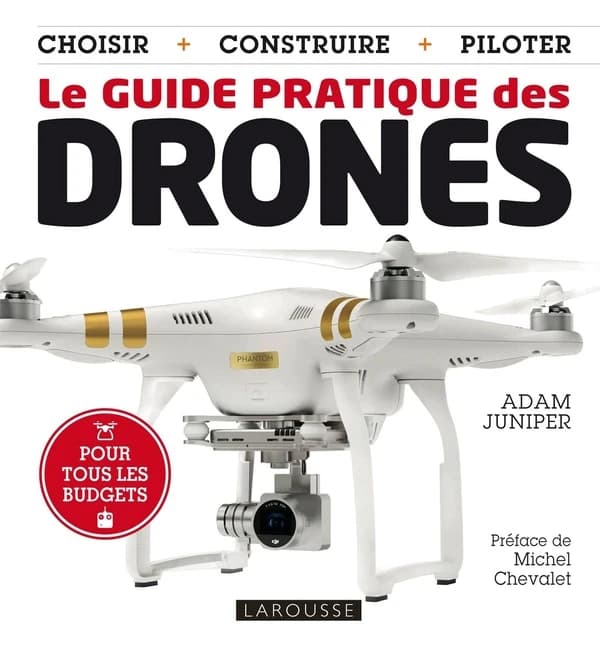 Le guide pratique des drones : choisir, construire, piloter : pour tous les budgets