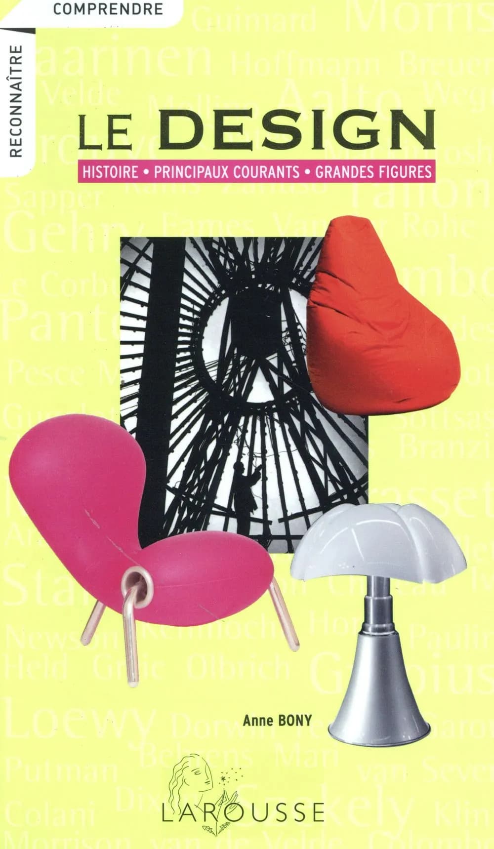 Le design : histoire, principaux courants, grandes figures ([Nouvelle éd.]) Anne Bony
