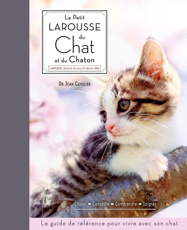 Le petit Larousse du chat et du chaton : choisir, connaître, comprendre, soigner