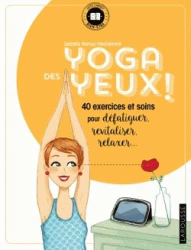 Yoga des yeux ! : 40 exercices et soins pour défatiguer, revitaliser, relaxer