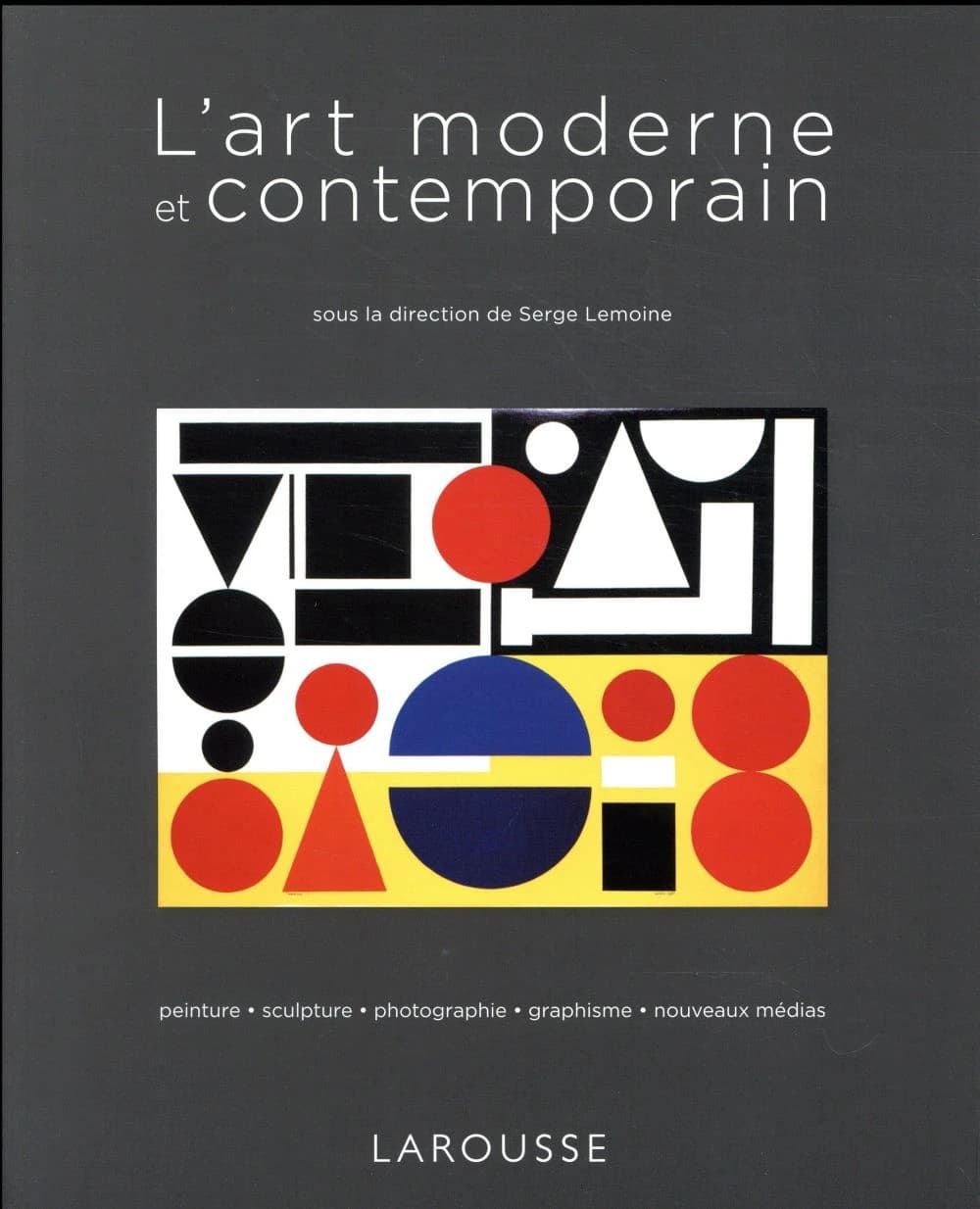 L'art moderne et contemporain : peinture, sculpture, photographie, graphisme, nouveaux médias