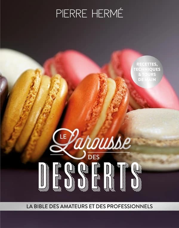 Larousse des desserts : la bible des amateurs et des professionnels