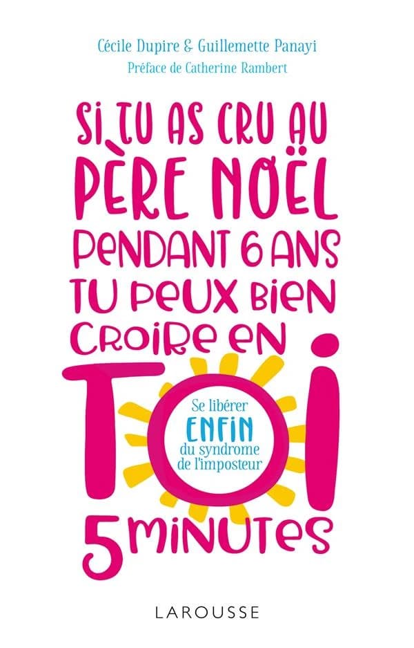 Si tu as cru au Père Noël pendant 6 ans, tu peux bien croire en toi 5 minutes ! : [se libérer enfin du syndrome de l'imposteur]