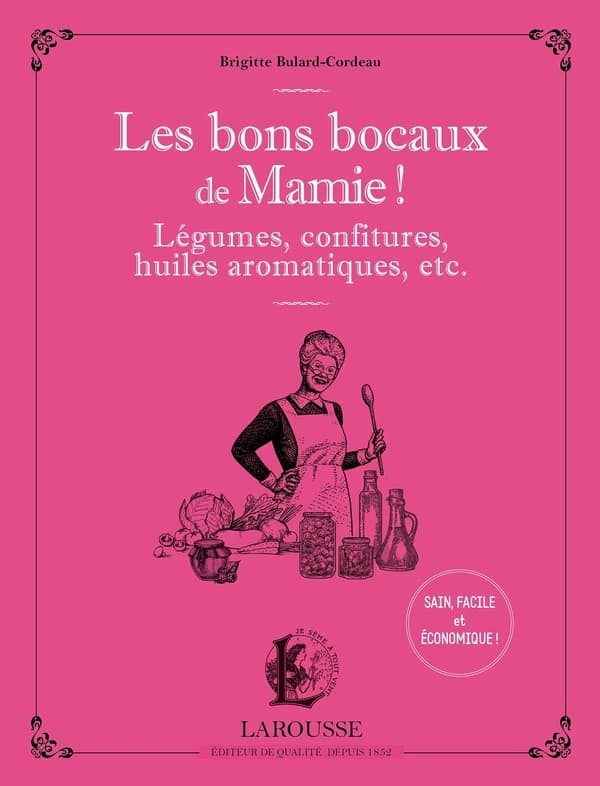 Les bons bocaux de mamie ! : légumes, confitures, huiles aromatiques, etc