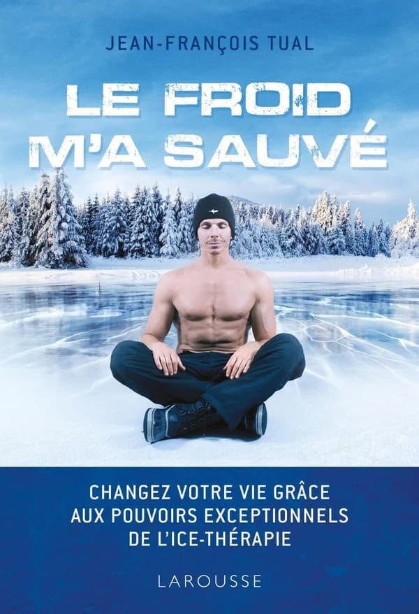 Le froid m'a sauvé : changez votre vie grâce aux pouvoirs exceptionnels de l'icethérapie