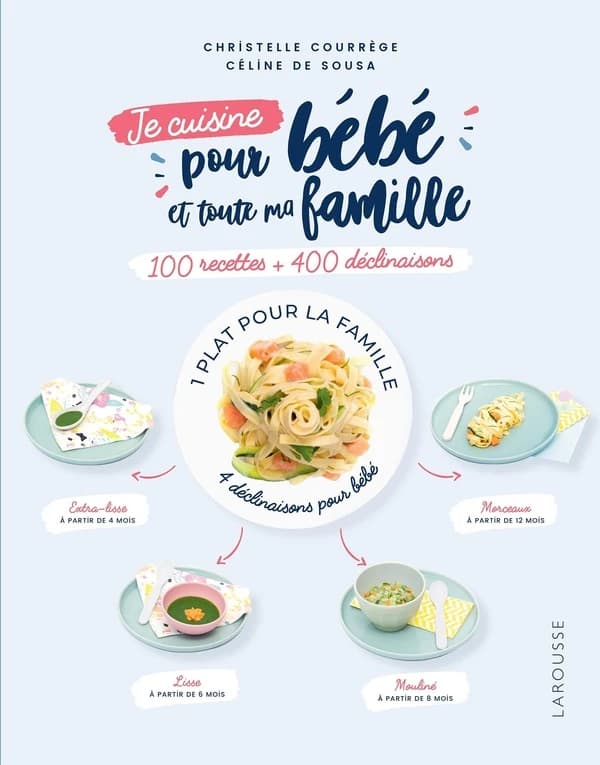 Je cuisine pour bébé et toute ma famille : 100 recettes + 400 déclinaisons