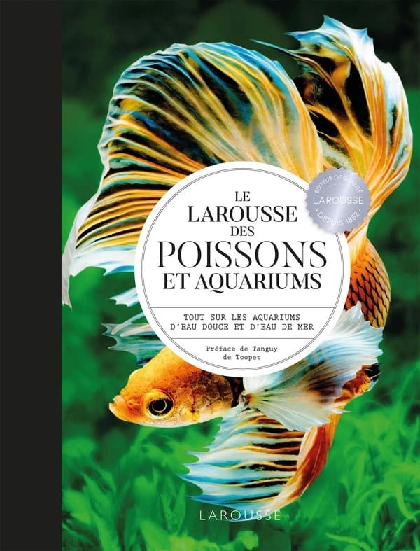 Le Larousse des poissons et aquariums : tout sur les aquariums d'eau douce et d'eau de mer ([Nouvelle éd.]) préface de Tanguy de Toopet