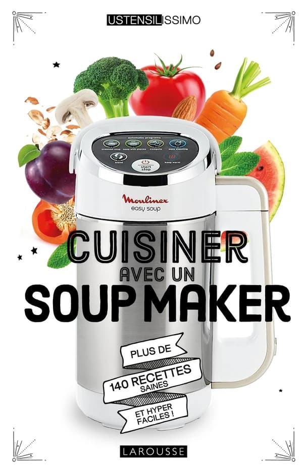 Cuisiner avec un soup maker : plus de 140 recettes saines et hyper faciles