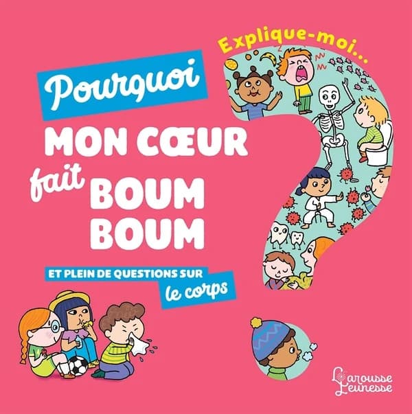 Pourquoi mon coeur fait boum boum ? : et plein de questions sur le corps