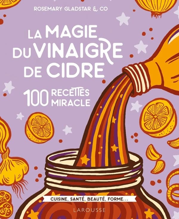 La magie du vinaigre de cidre : 100 recettes miracle : cuisine, santé, beauté, forme