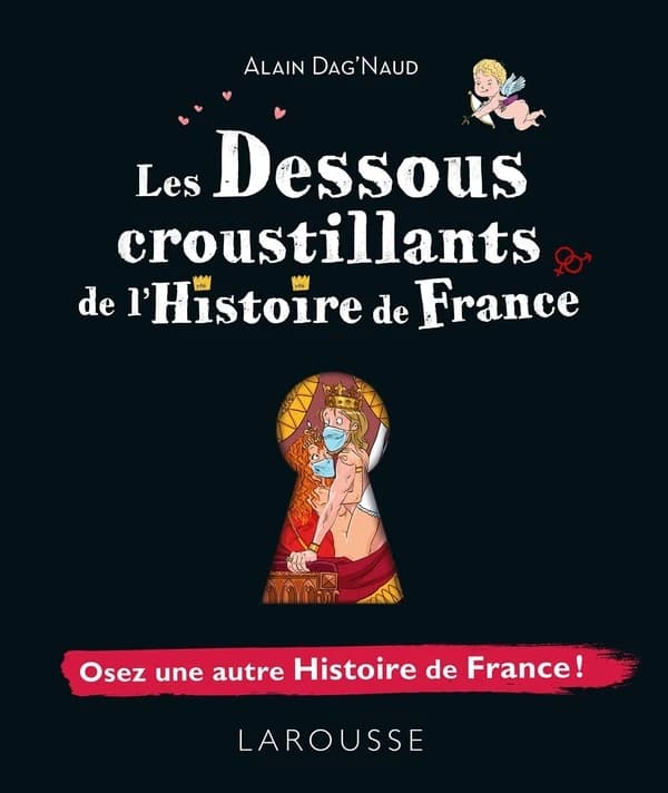 Les dessous croustillants de l'histoire de France : osez une autre histoire de France ! (Nouvelle éd. enrichie) Alain Dag'Naud