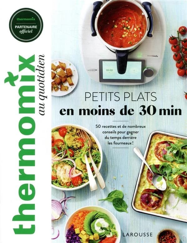 Petits plats en moins de 30 min : 50 recettes et de nombreux conseils pour gagner du temps derrière les fourneaux !