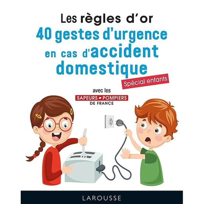 Les règles d'or - 40 gestes d'urgence en cas d'accident domestique. Spécial enfants