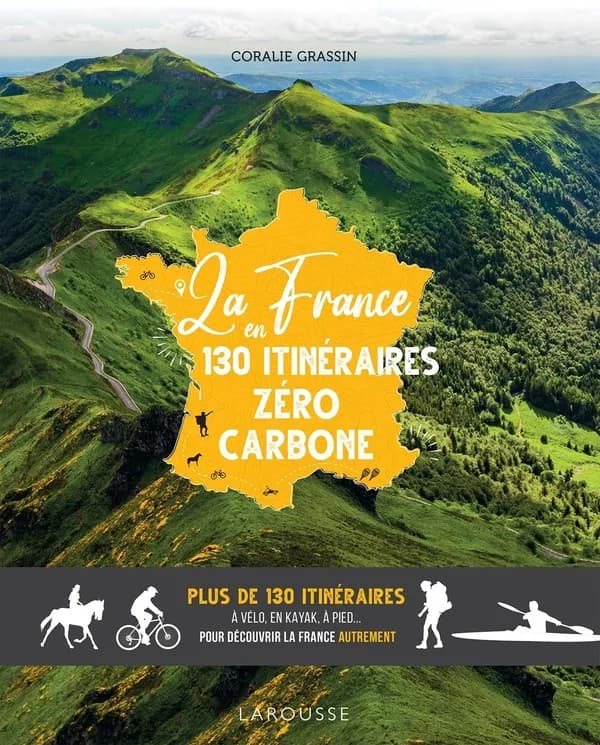La France en 130 itinéraires zéro carbone : plus de 130 itinéraires à vélo, en kayak, à pied..., pour découvrir la France autrement