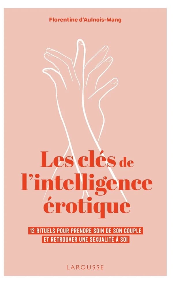 Les clés de l'intelligence érotique : 12 rituels pour prendre soin de son couple et retrouver une sexualité à soi