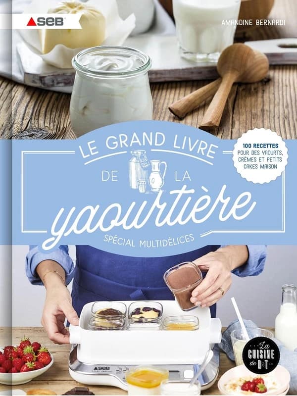 Le grand livre de la yaourtière spécial multidélices 100 recettes pour des yaourts, crèmes et petits cakes maison