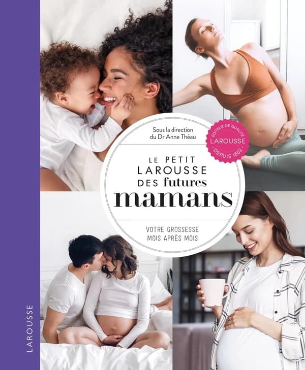 Le petit Larousse des futures mamans : votre grossesse mois après mois ([Nouvelle éd.]) sous la direction du Dr Anne Théau