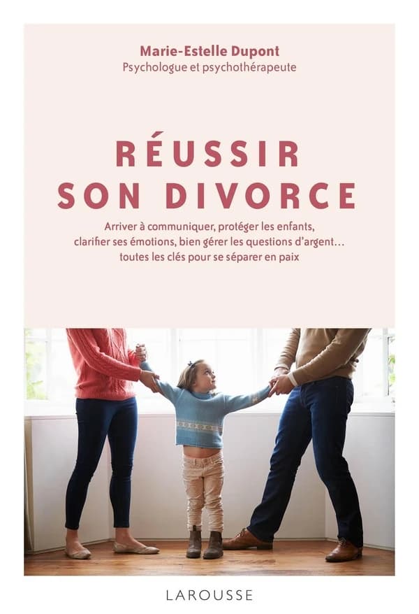 Réussir son divorce : arriver à communiquer, protéger les enfants, clarifier ses émotions, toutes les clés pour se séparer en paix