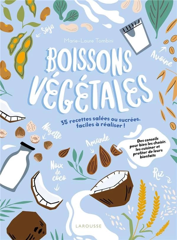 Boissons végétales : 35 recettes salées ou sucrées, faciles à réaliser ! : des conseils pour bien les choisir, les cuisiner et profiter de leurs bienfaits