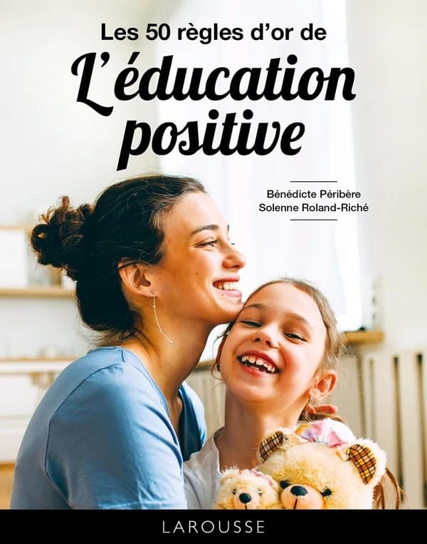 Les 50 règles d'or de l'éducation positive ([Nouvelle éd.]) Bénédicte Péribère, Solenne Roland-Riché