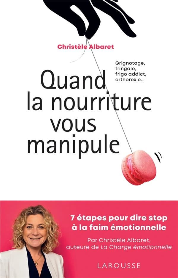 Quand la nourriture vous manipule : grignotage, fringale, frigo-addict, orthorexie : 7 étapes pour dire stop à la faim émotionnelle