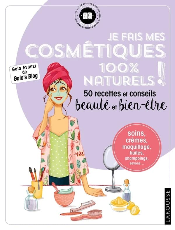 Je fais mes cosmétiques 100 % naturels ! 50 recettes et conseils beauté et bien-être