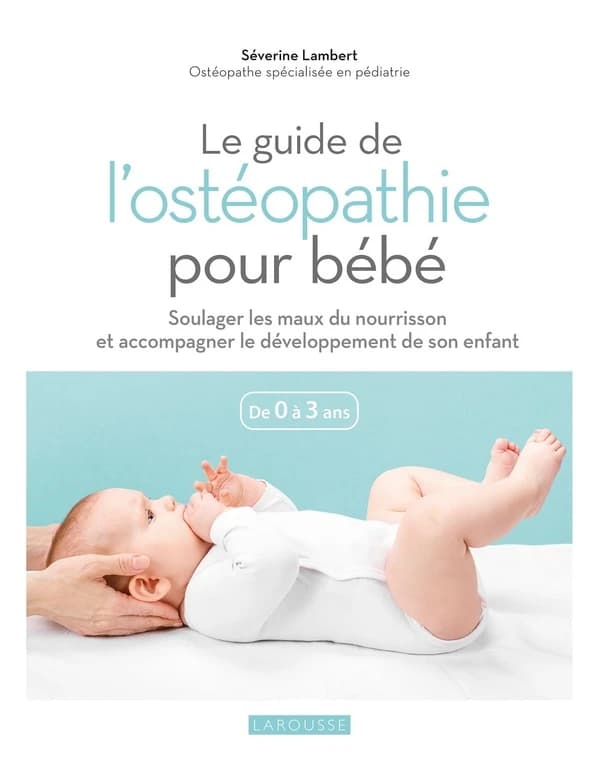 Le guide de l'ostéopathie pour bébé : soulager les maux du nourrisson et accompagner le développement de son enfant : de 0 à 3 ans