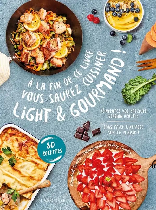 À la fin de ce livre vous saurez cuisiner light & gourmand ! : réinventez vos basiques version healthy...