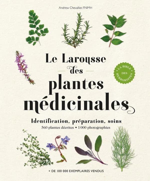 Le Larousse des plantes médicinales : identification, préparation, soins ([Nouvelle éd.]) Andrew Chevallier,...