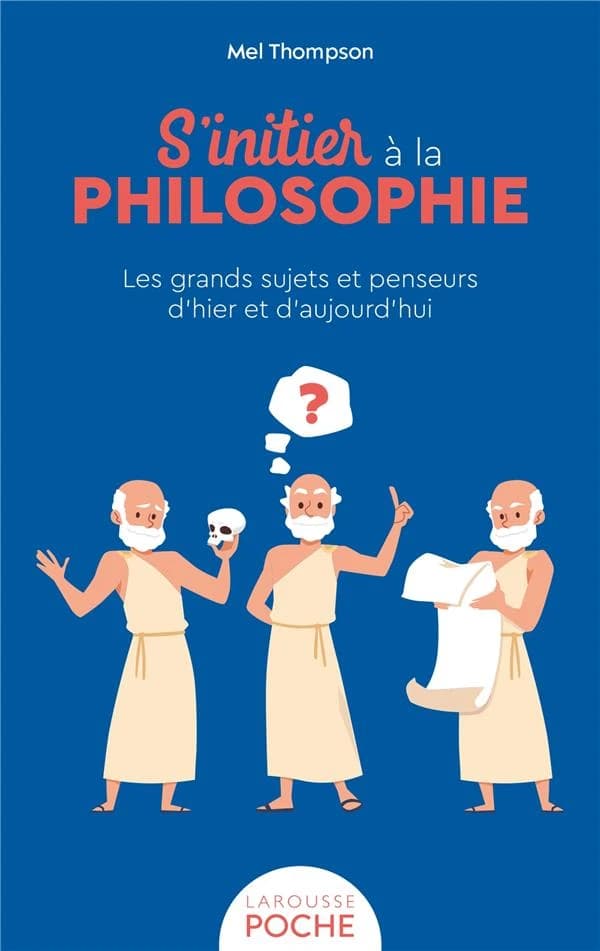 S'initier à la philosophie : les grands sujets et penseurs d'hier et d'aujourd'hui ([Nouvelle éd.]) Mel Thompson ; [traduit par Catherine Sobecki et Divina Cabo]