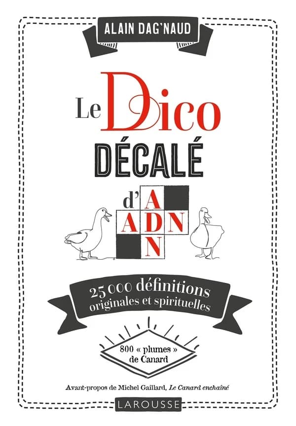 Le dico décalé d'ADN : 25 000 définitions originales et spirituelles : 800 plumes de canard
