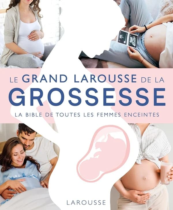 Le grand Larousse de la grossesse : la bible de toutes les femmes enceintes ([Nouvelle éd.])