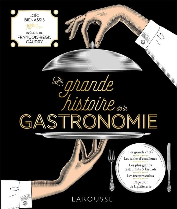 La grande histoire de la gastronomie : les grands chefs, les tables d'excellence, les plus grands restaurants...