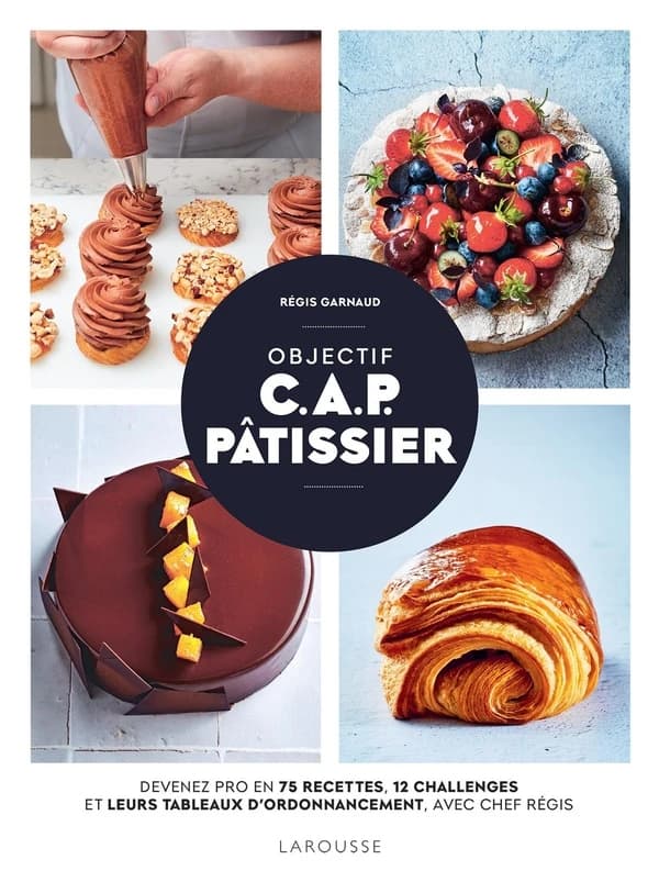 Objectif CAP pâtissier : devenez pro en 75 recettes, 12 challenges et leurs tableaux d'ordonnancement, avec Chef Régis