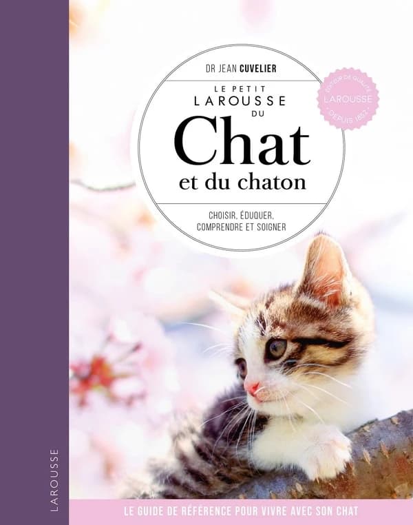 Le petit Larousse du chat et du chaton : choisir, éduquer, comprendre et soigner ([Nouvelle éd.]) Dr Jean Cuvelier