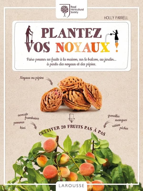 Plantez vos noyaux ! : faire pousser ses fruits à la maison, sur le balcon, au jardin à partir des noyaux et des pépins.