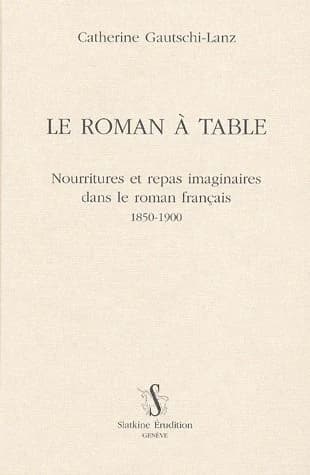 Le roman à table : nourritures et repas imaginaires dans le roman français, 1850-1900