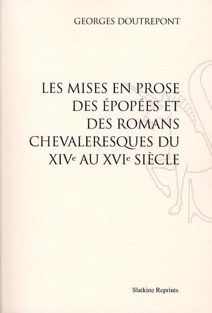 Les Mises en prose des épopées et des romans chevaleresques du XIVe au XVIe siècle ([Reprod. en fac-sim.]) Georges Doutrepont