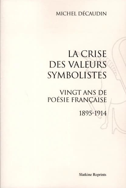 La crise des valeurs symbolistes ; vingt ans de poésie française (1895-1914)