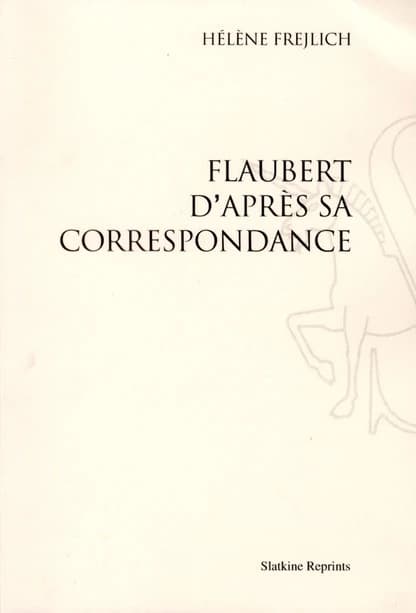 Flaubert d'après sa correspondance