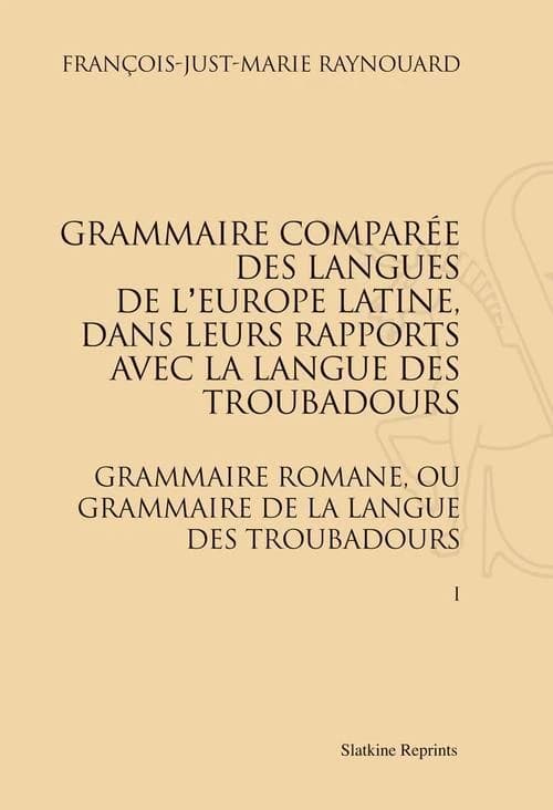 Grammaire comparée des langues de l'Europe latine dans leurs rapports avec la langue des troubadours ; grammaire romane ou grammaire de la langue des troubadours (1816-1821) ; t1 et Tome 2
